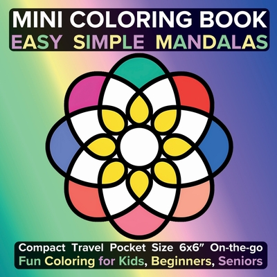 Coperta cărții 'Mini Coloring Book Easy Simple Mandalas: Compact Travel Pocket Size 6x6″ On-the-go Fun Coloring for Kids, Beginners,'