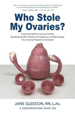 Coperta cărții 'Who Stole My Ovaries?: Enhancing Health to Improve Fertility Recalibrating after Infertility, IVF, Pregnancy, and'