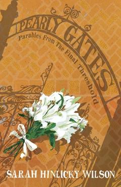 Coperta cărții 'Pearly Gates: Parables from the Final Threshold - Sarah Hinlicky Wilson'
