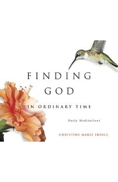 Coperta cărții 'Finding God in Ordinary Time - Christine Eberle'