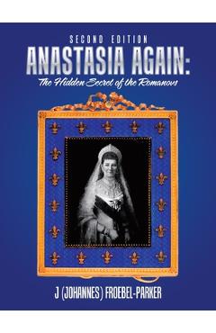 Coperta cărții 'Anastasia Again: the Hidden Secret of the Romanovs: Second Edition - J. Froebel-parker'