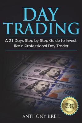 Day Trading: A 21 Days Step by Step Guide to Invest like a Professional Day Trader (Analysis of the Stock Market Using Options, For - Anthony Kreil