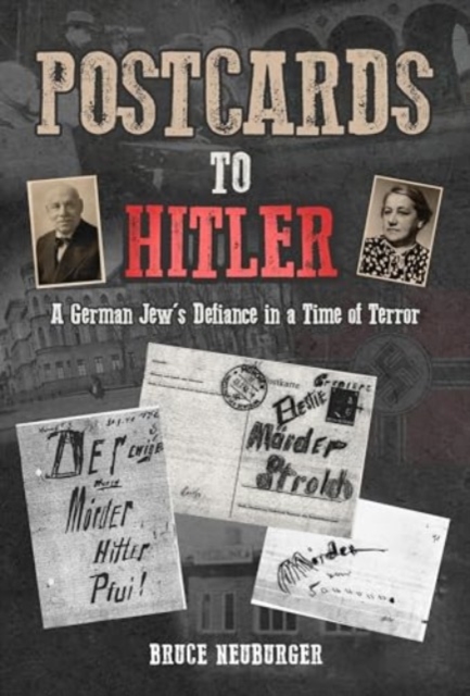 Postcards to Hitler: A German Jew's Defiance in a Time of Terror - Bruce Neuburger