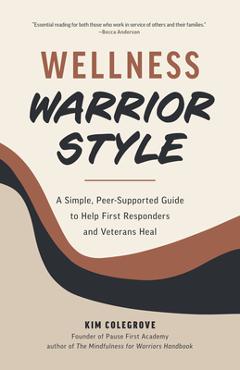 Poza produsului Wellness Warrior Style: A Simple, Peer-Supported Guide to Help First Responders and Veterans Heal - Kim Colegrove