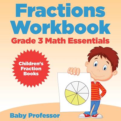 Coperta cărții 'Fractions Workbook Grade 3 Math Essentials: Children's Fraction Books - Baby Professor'