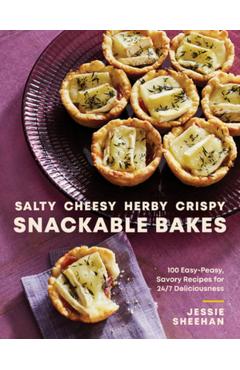Poza produsului Salty, Cheesy, Herby, Crispy Snackable Bakes: 100 Easy-Peasy, Savory Recipes for 24/7 Deliciousness - Jessie Sheehan