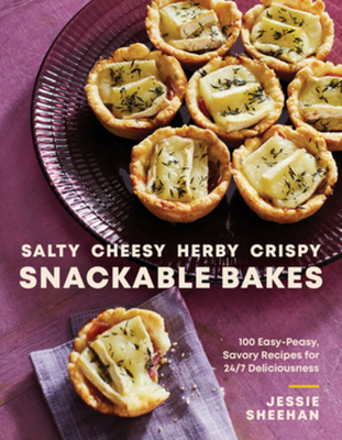 Salty, Cheesy, Herby, Crispy Snackable Bakes: 100 Easy-Peasy, Savory Recipes for 24/7 Deliciousness - Jessie Sheehan