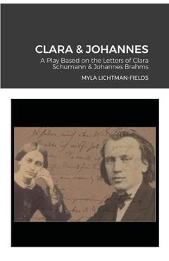 Coperta cărții 'Clara & Johannes: A Play Based on the Letters of Clara Schumann & Johannes Brahms - Myla Lichtman-fields'