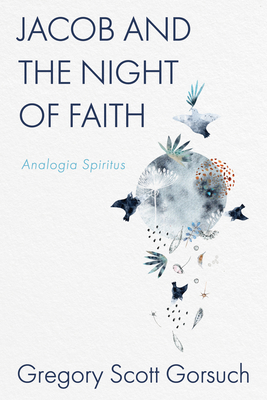 Jacob and the Night of Faith: Analogia Spiritus - Gregory Scott Gorsuch