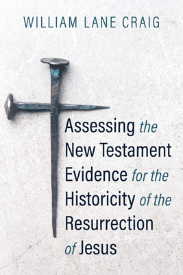 Assessing the New Testament Evidence for the Historicity of the Resurrection of Jesus - William L. Craig
