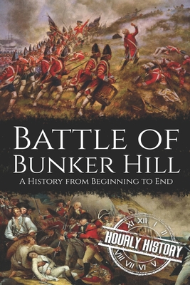 Battle of Bunker Hill: A History from Beginning to End - Hourly History
