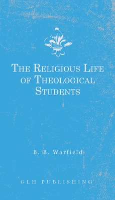 The Religious Life of Theological Students - Benjamin B. Warfield