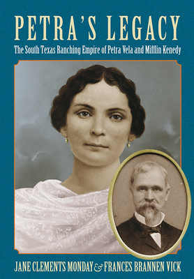 Petra's Legacy: The South Texas Ranching Empire of Petra Vela and Mifflin Kenedy - Jane Clements Monday