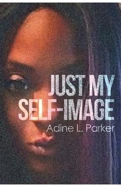 Coperta cărții 'Just My Self-Image - Adine L. Parker'