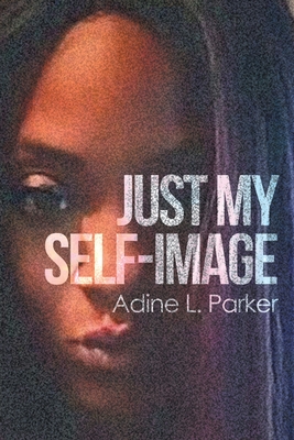 Just My Self-Image - Adine L. Parker