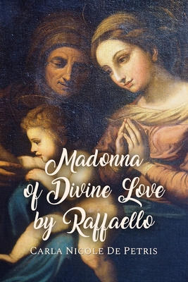Coperta cărții 'Madonna of Divine Love by Raffaello - Carla Nicole De Petris'