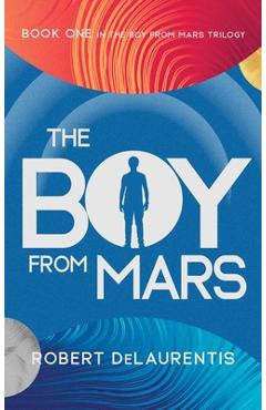 Coperta cărții 'The Boy from Mars: Book One in the Boy from Mars Trilogy - Robert Delaurentis'