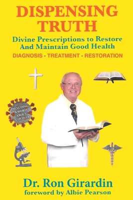 Dispensing Truth: Divine Prescriptions to Restore and Maintain Good Health - Ron Girardin