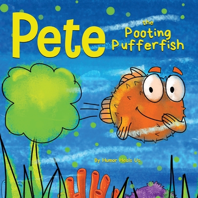 Pete the Pooting Pufferfish: A Funny Story About a Fish Who Toots (Farts) - Humor Heals Us