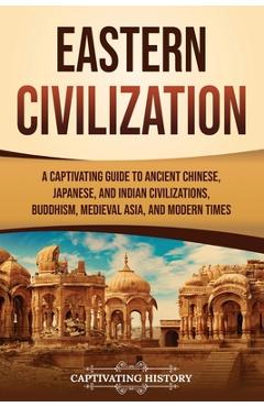 Coperta cărții 'Eastern Civilization: A Captivating Guide to Ancient Chinese, Japanese, and Indian Civilizations, Buddhism, Medieval'