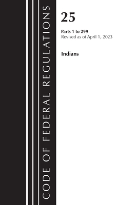 Code of Federal Regulations, Title 25 Indians 1-299, Revised as of April 1, 2023 - Office Of The Federal Register (u S )