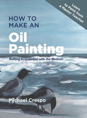 How to Make an Oil Painting: Getting Acquainted with the Medium - Michael Crespo