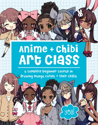 Anime + Chibi Art Class: A Complete Beginner Course in Drawing Manga Cuties - Yoai