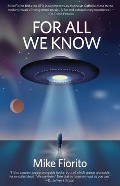 For All We Know: A UFO Manifesto - Mike Fiorito