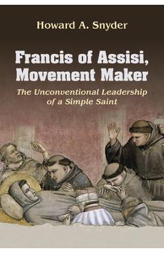 Coperta cărții 'Francis of Assisi, Movement Maker: The Unconventional Leadership of a Simple Saint - Howard Snyder'