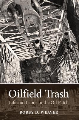 Coperta cărții 'Oilfield Trash: Life and Labor in the Oil Patch - Bobby D. Weaver'