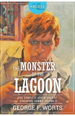 Coperta cărții 'The Monster of the Lagoon: The Complete Adventures of Singapore Sammy, Volume 3 - George F. Worts'