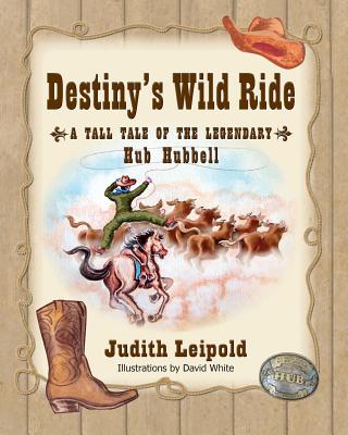 Destiny's Wild Ride, a Tall Tale of the Legendary Hub Hubbell - Judith Leipold