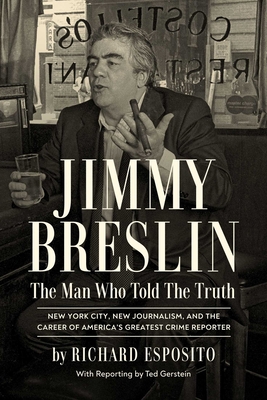 Jimmy Breslin: The Man Who Told the Truth - Richard Esposito
