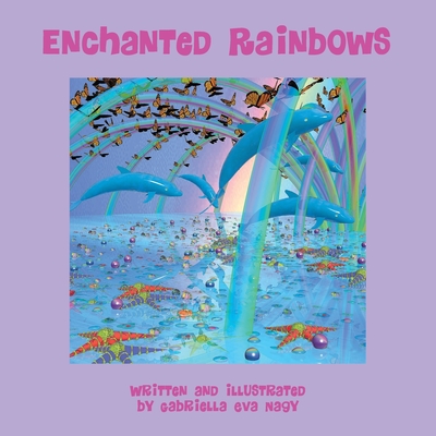 Enchanted Rainbows - Gabriella Eva Nagy