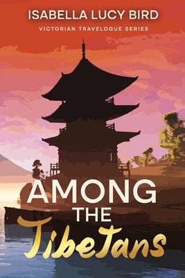 Among the Tibetans: Victorian Travelogue Series (Annotated) - Isabella Lucy Bird