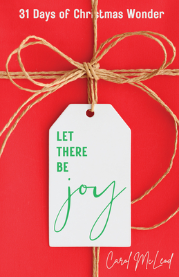 Let There Be Joy!: 31 Days of Christmas Wonder - Carol Mcleod