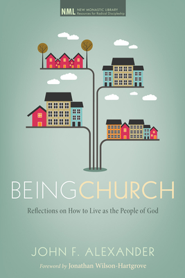 Being Church: Reflections on How to Live as the People of God - John F. Alexander