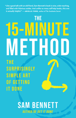 The 15-Minute Method: The Surprisingly Simple Art of Getting It Done - Sam Bennett