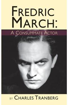 Fredric March: A Consummate Actor (hardback) - Charles Tranberg
