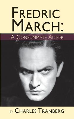 Fredric March: A Consummate Actor (hardback) - Charles Tranberg