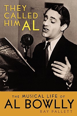 They Called Him Al: The Musical Life of Al Bowlly - Ray Pallett