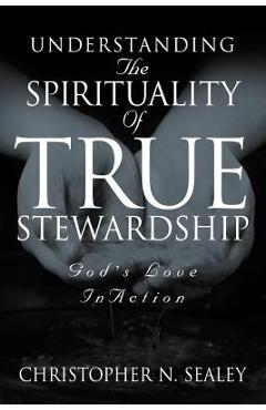 Coperta cărții 'Understanding the Spirituality of True Stewardship - Christopher N. Sealey'