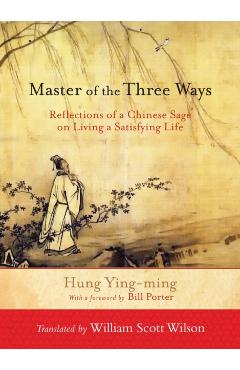 Coperta cărții 'Master of the Three Ways: Reflections of a Chinese Sage on Living a Satisfying Life - Hung Ying-ming'