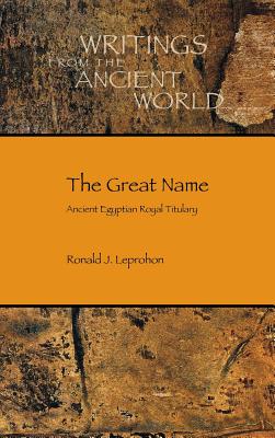 The Great Name: Ancient Egyptian Royal Titulary - Ronald J. Leprohon