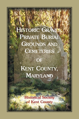 Historic Graves, Private Burial Grounds and Cemeteries of Kent County, Maryland - Historical Society Of Kent County