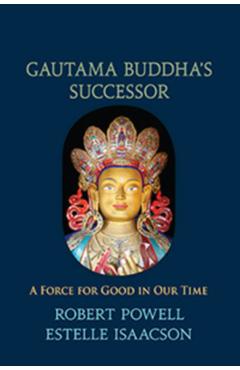 Coperta cărții 'Gautama Buddha's Successor: A Force for Good in Our Time - Robert A. Powell'