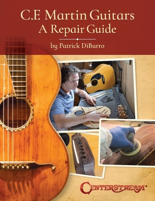 C.F. Martin Guitars: A Repair Guide - By Patrick Diburro - Patrick Diburro