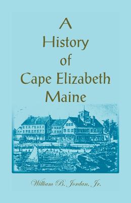 A History of Cape Elizabeth, Maine - William B. Jordan
