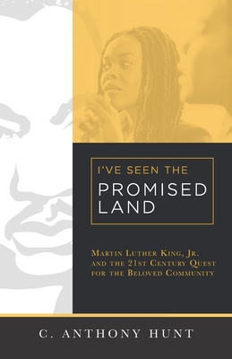 Coperta cărții 'I've Seen the Promised Land: Martin Luther King, Jr. and the 21st Century Quest for the Beloved Community - C. Anthony'