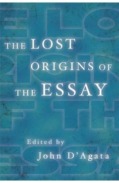 Coperta cărții 'The Lost Origins of the Essay - John D'agata'